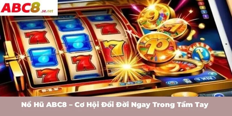 Nổ hũ ABC8 – Cơ hội đổi đời ngay trong tầm tay